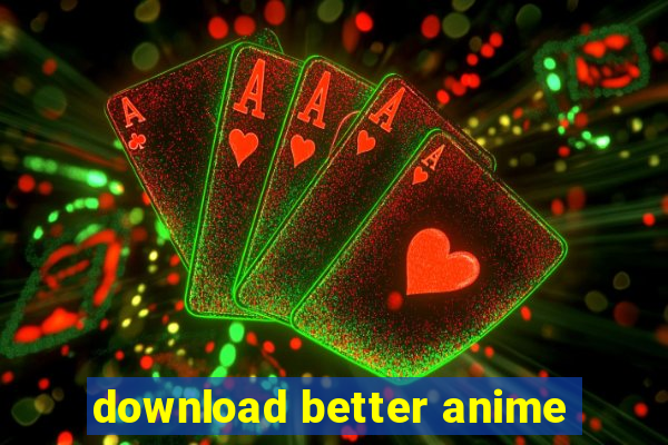 download better anime